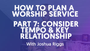 How To Plan A Worship Service - Part 7 // Consider Tempo & Key Relationship