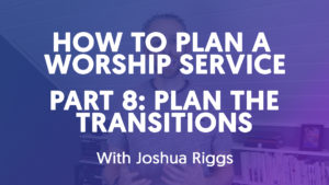 How To Plan A Worship Service - Part 8 // Plan The Transitions