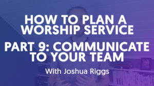 How To Plan A Worship Service - Part 9 // Communicate To Your Team