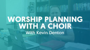 Worship Planning Basics - With A Choir