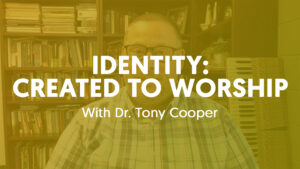 Identity: Created To Worship Tony Cooper